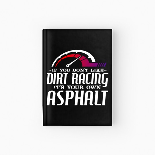 If You Don't Like Dirt Racing Its Your Own Asphalt Hardcover Journal