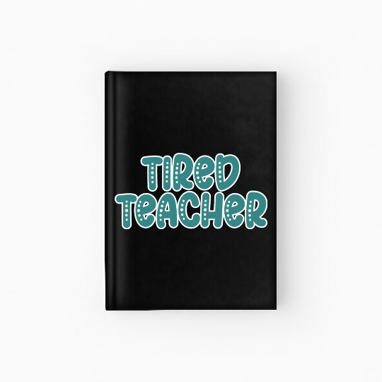 Tired Teacher Hardcover Journal