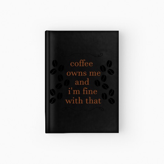Coffee owns me and i'm fine with that Hardcover Journal