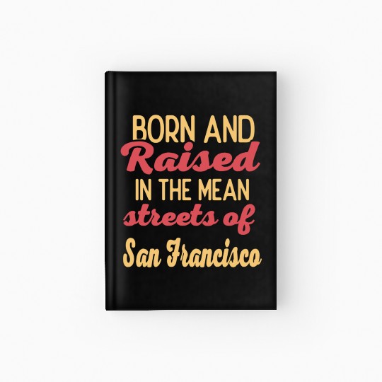 Born and raised in San Francisco California Hardcover Journal