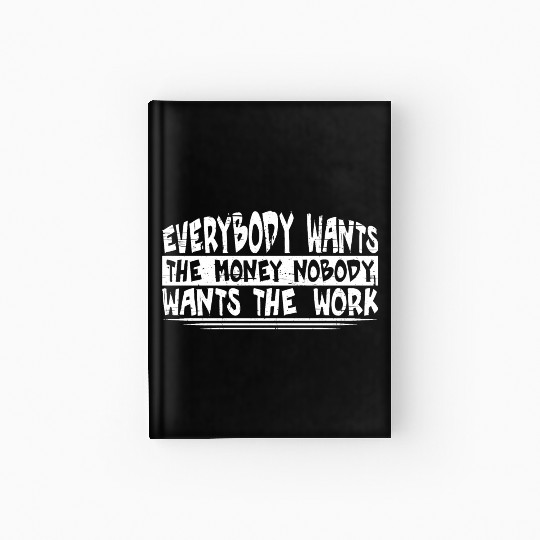 Everybody Wants The Money Nobody Wants The Work 20 Hardcover Journal