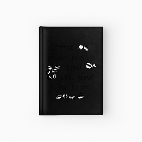 Coffee owns me and i'm fine with that Hardcover Journal