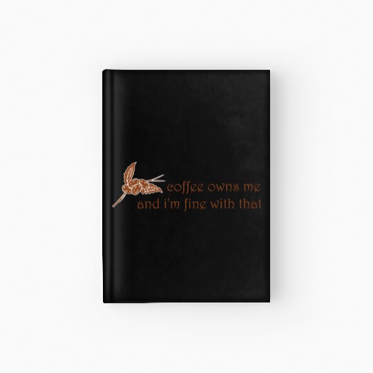 Coffee owns me and i'm fine with that Hardcover Journal