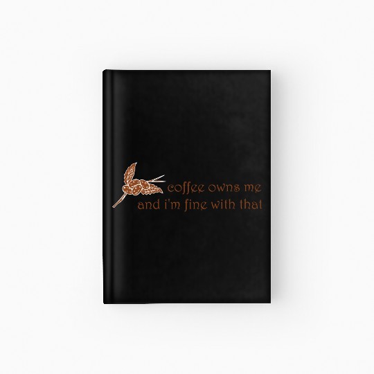 Coffee owns me and i'm fine with that Hardcover Journal