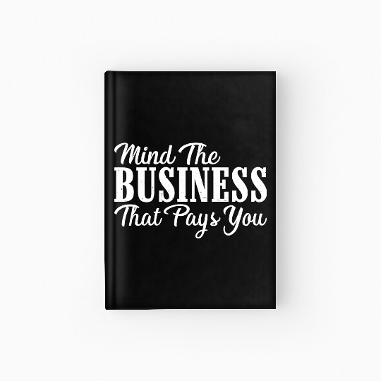 Mind The Business That Pays You 24 Hardcover Journal