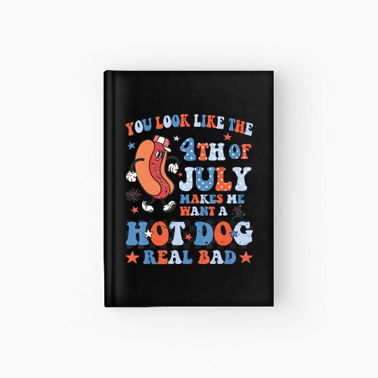You Look Like 4th Of July Makes Me Want A Hot Dog Hardcover Journal