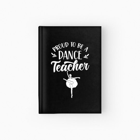 Proud To Be A Dance Teacher Teach Dancing Dancer Hardcover Journal