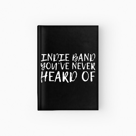 Indie Band You've Never Heard Of Hardcover Journal