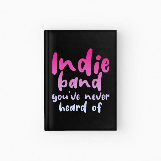 Indie Band You've Never Heard Of 4 Hardcover Journal