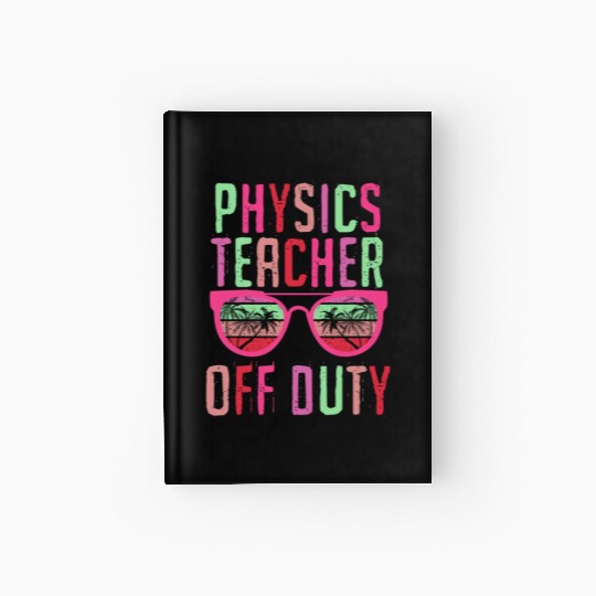 Vacation physics teacher off duty physics teacher Hardcover Journal