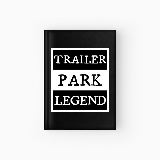 Trailer Park Legend funny redneck, white trash Hardcover Journal