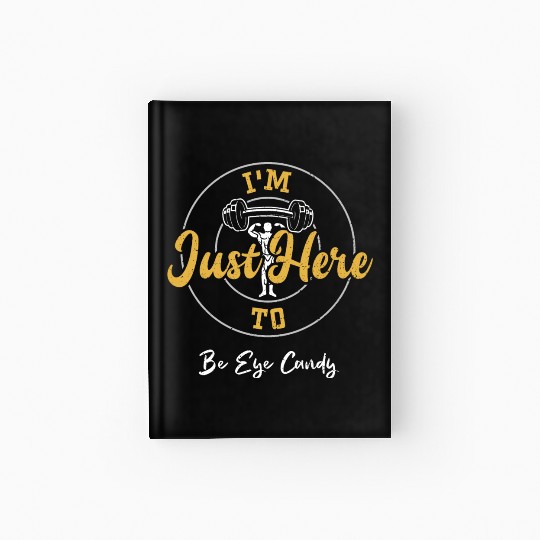 I'm Just Here To Be Eye Candy Hardcover Journal