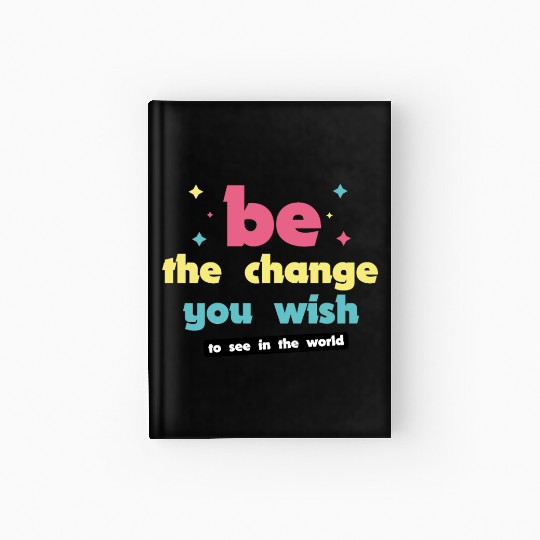 Be the change you wish to see in the world Hardcover Journal