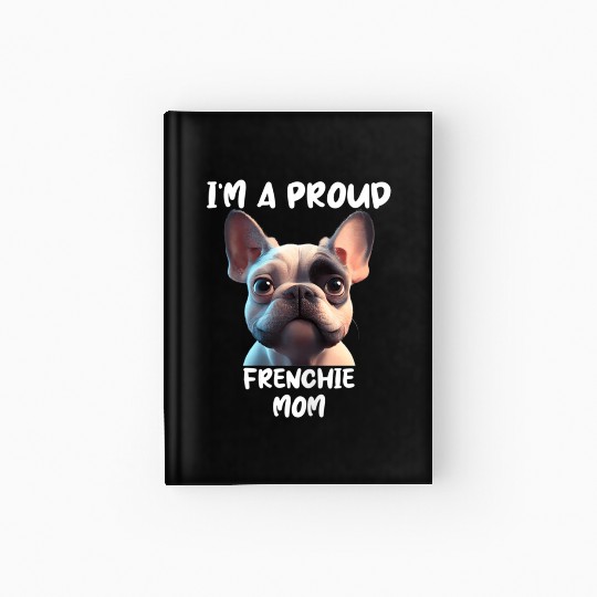 I M A PROUD FRENCHIE MOM for the French bulldog lo Hardcover Journal