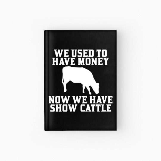 Used to have Money Now We have Show Cattle Hardcover Journal