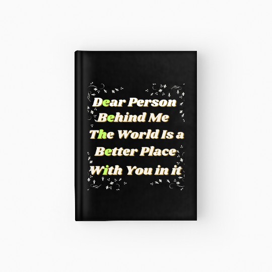 Dear Person Behind Me The World Is A Better Place Hardcover Journal