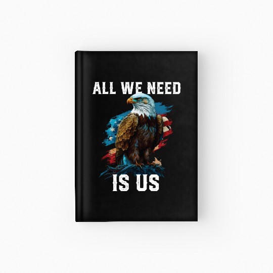 All We Need Is US Patriotism Patriotic July 4th Hardcover Journal