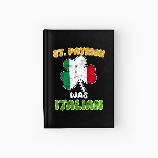 St. Patrick was Italian St. Patrick's Day Hardcover Journal