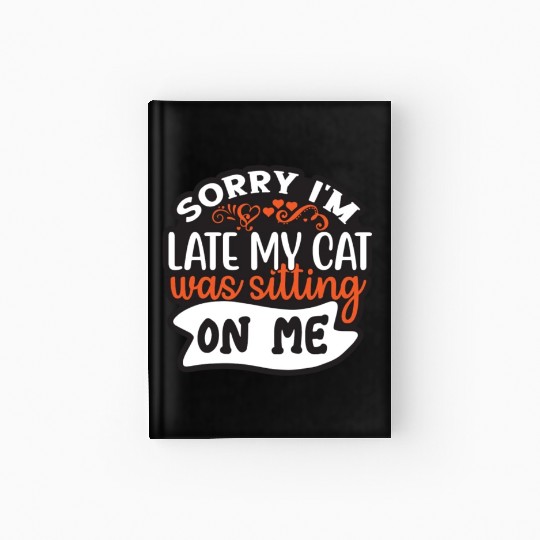 Sorry I'm Late My Cat Was Sitting On Me Hardcover Journal
