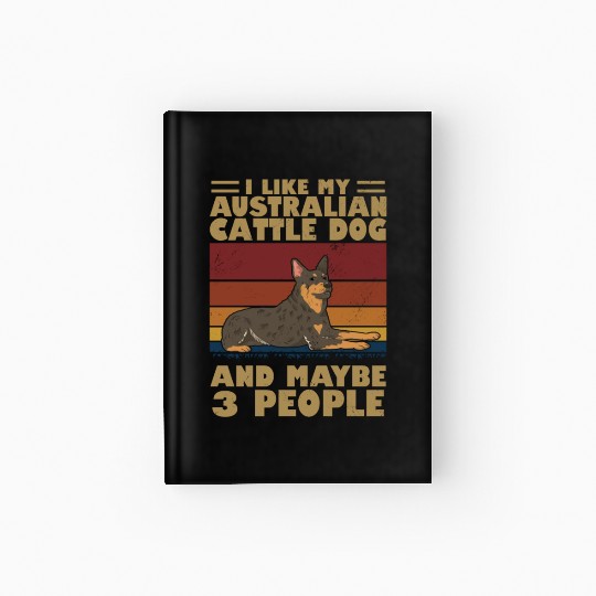 I Like My Australian Cattle Dog And Maybe 3 People Hardcover Journal