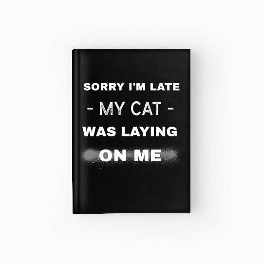Sorry I'm late my cat was laying on me, Cat lover Hardcover Journal