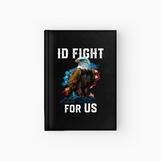 I'd Fight for US American Bald Eagle America USA Hardcover Journal