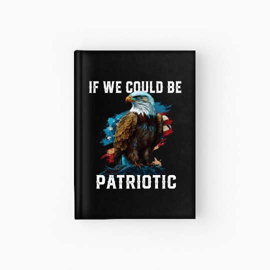 If We Could Be Patriotic USA American Bald Eagle Hardcover Journal