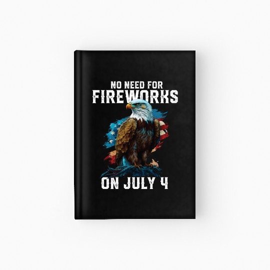 No Need For Fireworks On July 4 Patriotic American Hardcover Journal