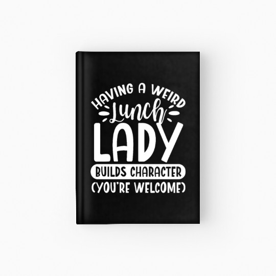 Having A Weird Lunch Lady Builds Character Hardcover Journal