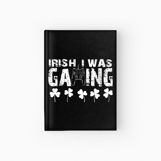 Irish I Was Gaming - Funny St Patricks Day Gamer Hardcover Journal