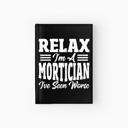 Relax I'm A Mortician I've Seen Worse Funeral Hardcover Journal