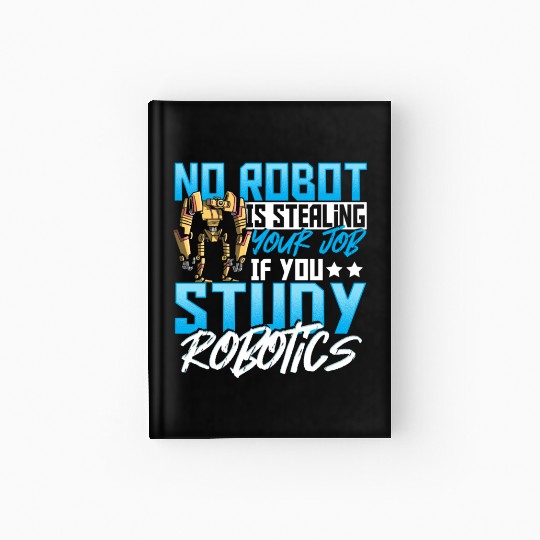 No Robot Is Stealing Your Job If You Study Hardcover Journal