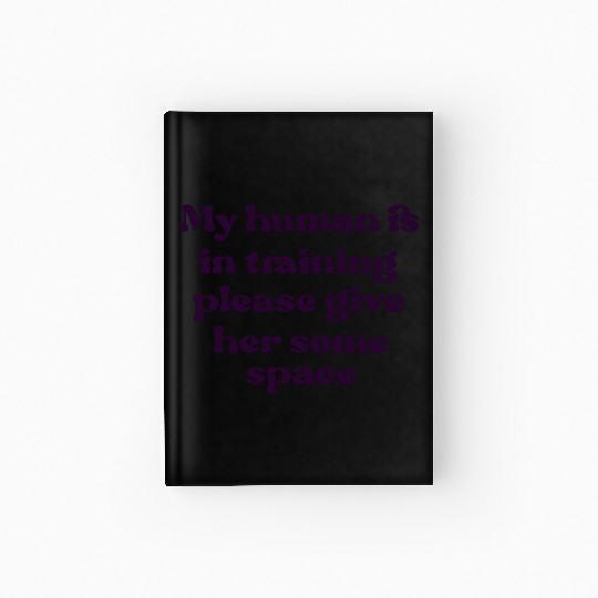 My human is in training (her) Hardcover Journal