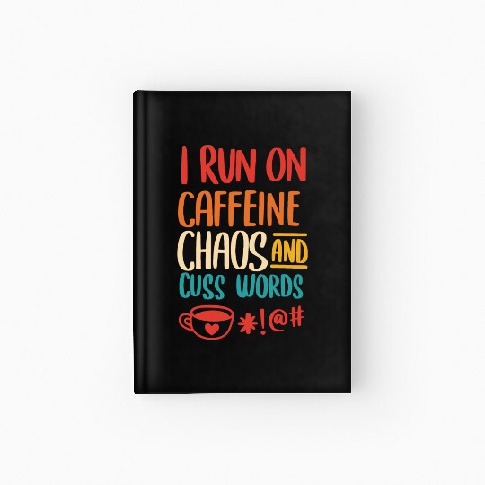 I Run On Caffeine Chaos And Cuss Words Hardcover Journal