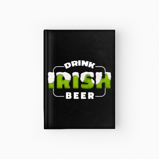 Drink Irish Beer, Green Beer, St Patricks Day Hardcover Journal
