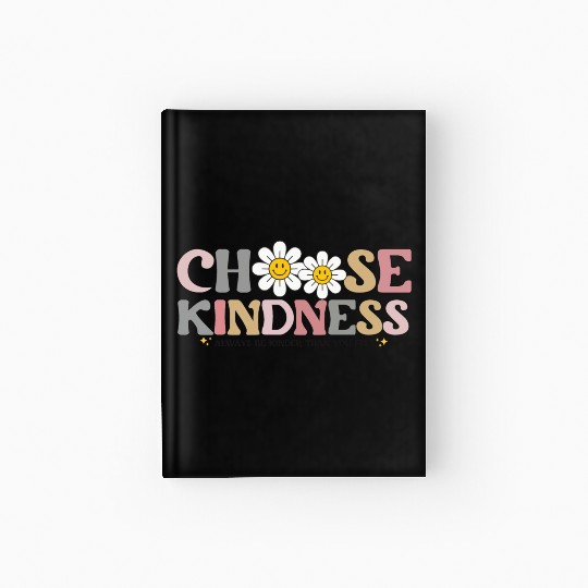 Choose Kindness Always Be Kinder Than You Feel Hardcover Journal