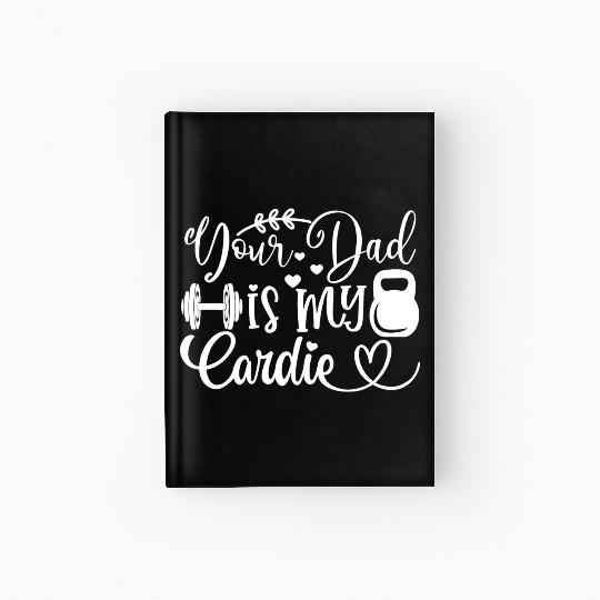 Your Dad is My Cardio Hardcover Journal