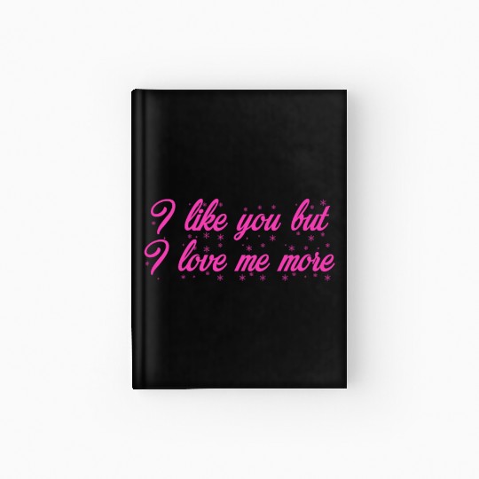 I like you but I love me more Hardcover Journal