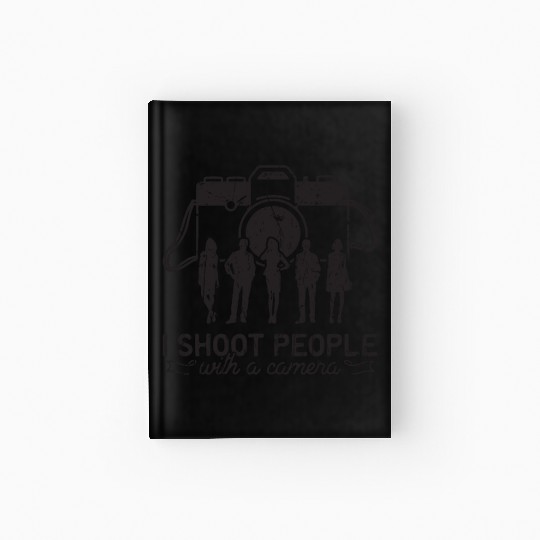 I shoot people (with a camera) - Photography Hardcover Journal