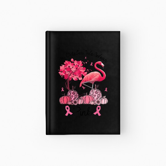 In October We Wear Pink Breast Cancer Awareness Fl Hardcover Journal