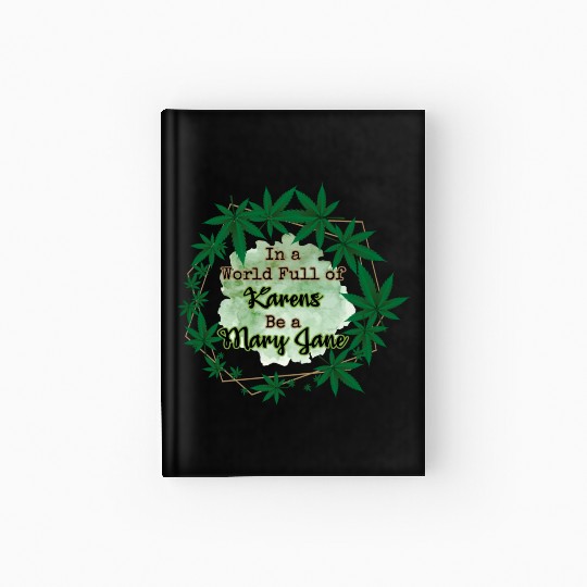 In A World Full of Karens Be A Mary Jane Cannabis Hardcover Journal