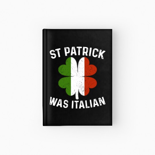 St Patrick Was Italian St Patrick's Day Hardcover Journal