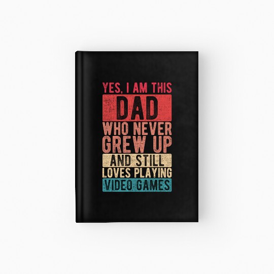 I am this Dad Never Grew Up Father's Day Papa Gift Hardcover Journal