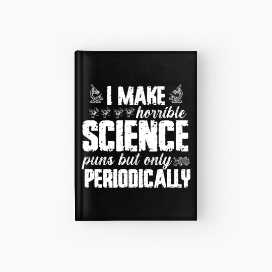 I Make Horrible Science Puns But Only Periodically Hardcover Journal