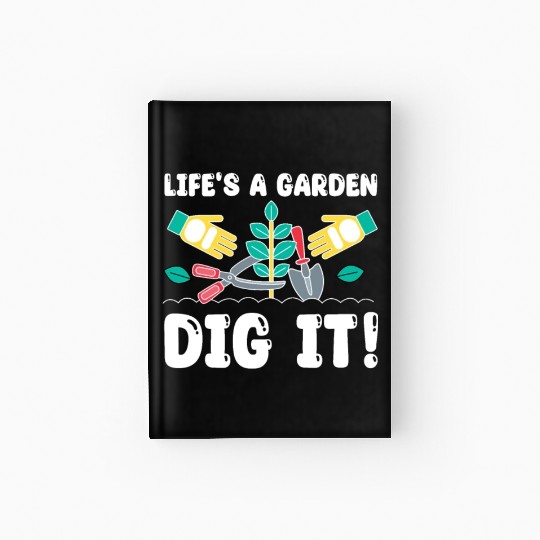 Great Gardener Quote - Life's A Garden Dig It Hardcover Journal
