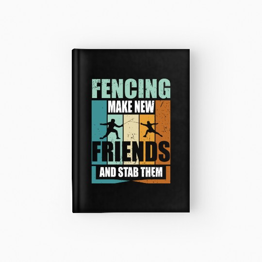 Funny Fencing Make New Friends And Stab Them Hardcover Journal