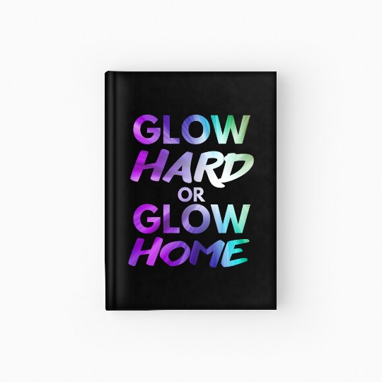 Glow Hard Or Glow Home | Neon colors Hardcover Journal
