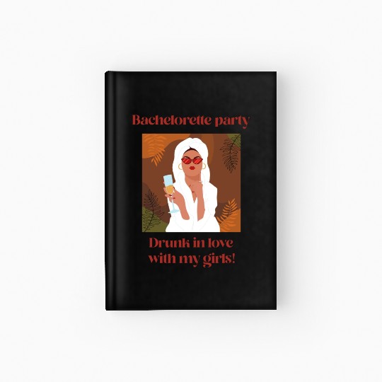 Bachelorette Party | Drunk in love with my girls Hardcover Journal