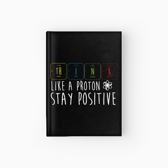 Science Pun Think Like A Proton Stay Positive Hardcover Journal