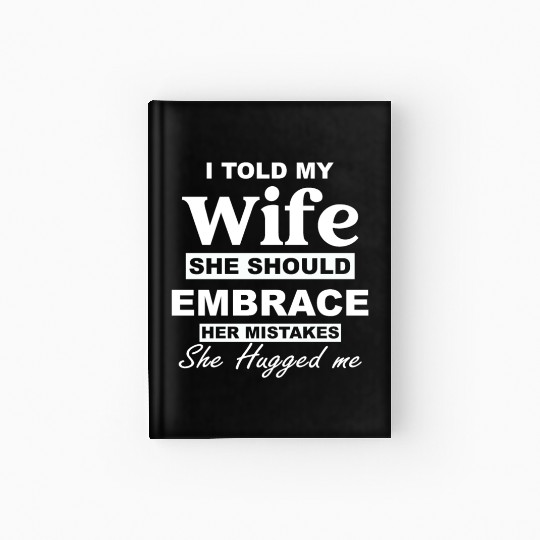 I Told My Wife She Should Embrace Apparel Hardcover Journal